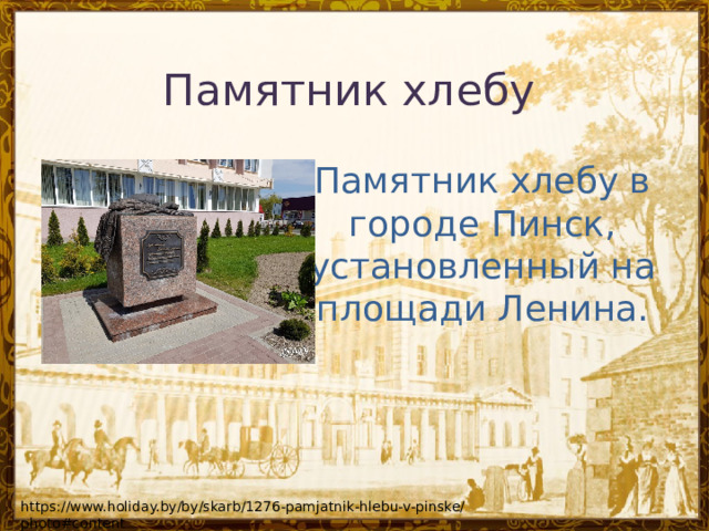 Памятник хлебу Памятник хлебу в городе Пинск, установленный на площади Ленина. https://www.holiday.by/by/skarb/1276-pamjatnik-hlebu-v-pinske/photo#content 