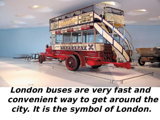 London buses are very fast and convenient way to get around the city. It is the symbol of London. 