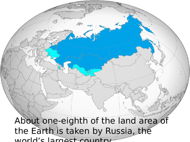 About one-eighth of the land area of the Earth is taken by Russia, the world’s largest country. 