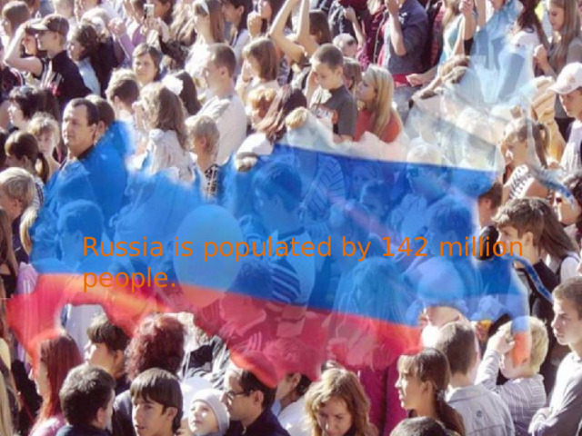 Russia is populated by 142 million people . 
