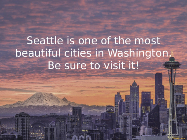 Seattle is one of the most beautiful cities in Washington. Be sure to visit it! 