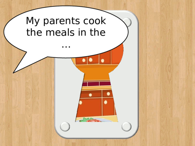 My parents cook the meals in the … kitchen 
