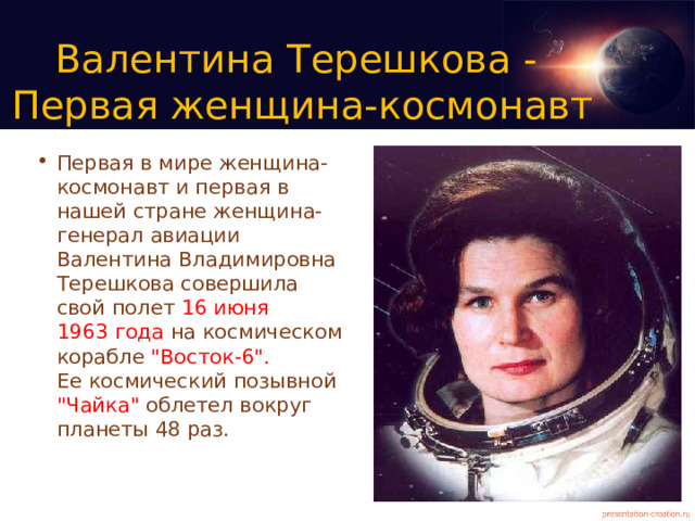 Валентина Терешкова -  Первая женщина-космонавт Первая в мире женщина-космонавт и первая в нашей стране женщина-генерал авиации Валентина Владимировна Терешкова совершила свой полет 16 июня  1963 года на космическом корабле 