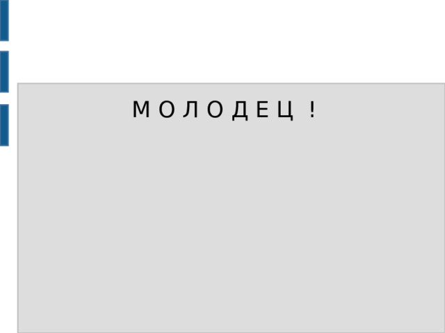 М О Л О Д Е Ц ! 