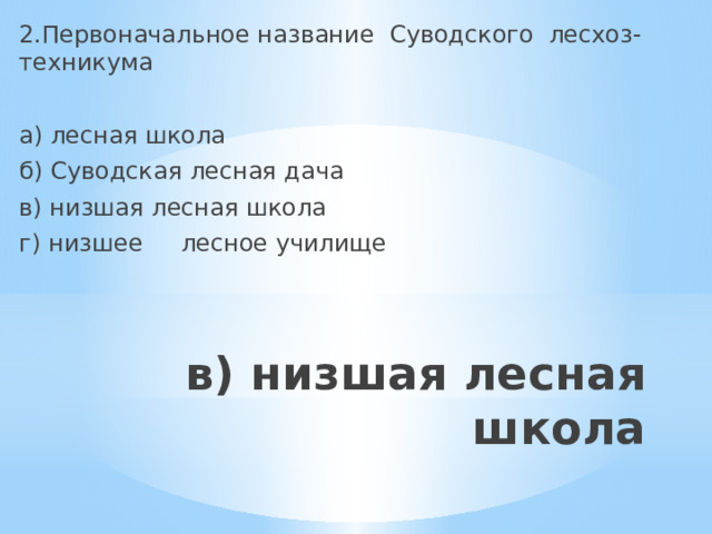 2.Первоначальное название Суводского лесхоз-техникума а) лесная школа б) Суводская лесная дача в) низшая лесная школа г) низшее лесное училище в) низшая лесная школа 