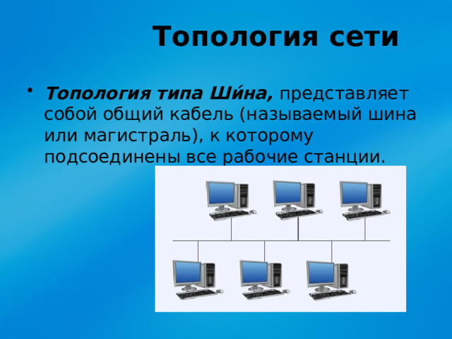 Топология сети Топология типа Ши́на, представляет собой общий кабель (называемый шина или магистраль), к которому подсоединены все рабочие станции. 