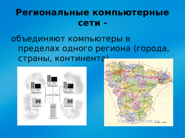 Региональные компьютерные сети - объединяют компьютеры в пределах одного региона (города, страны, континента). 