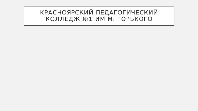 Красноярский педагогический колледж №1 им М. Горького 