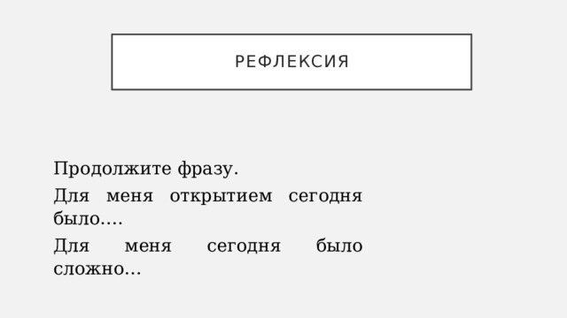 рефлексия Продолжите фразу. Для меня открытием сегодня было…. Для меня сегодня было сложно… 