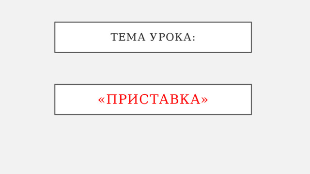 Тема урока: «Приставка» 