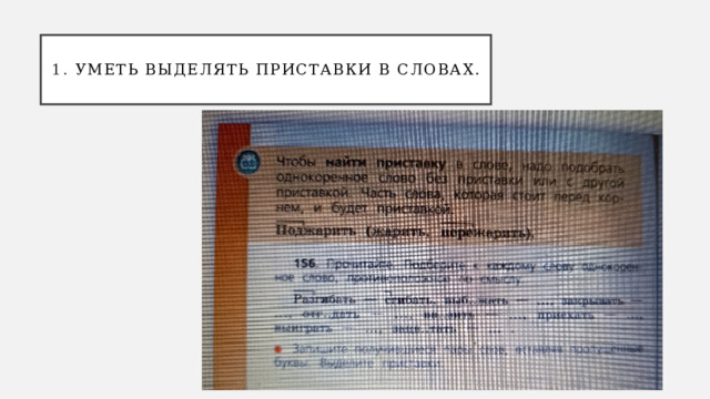 1. уметь выделять приставки в словах. 