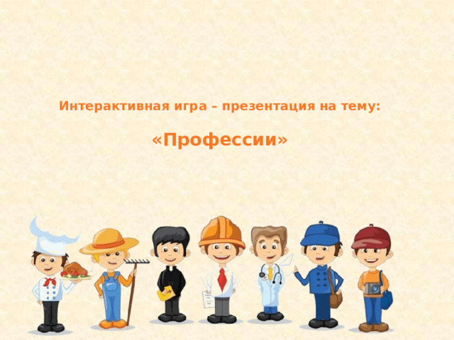 Интерактивная игра – презентация на тему:  «Профессии» 