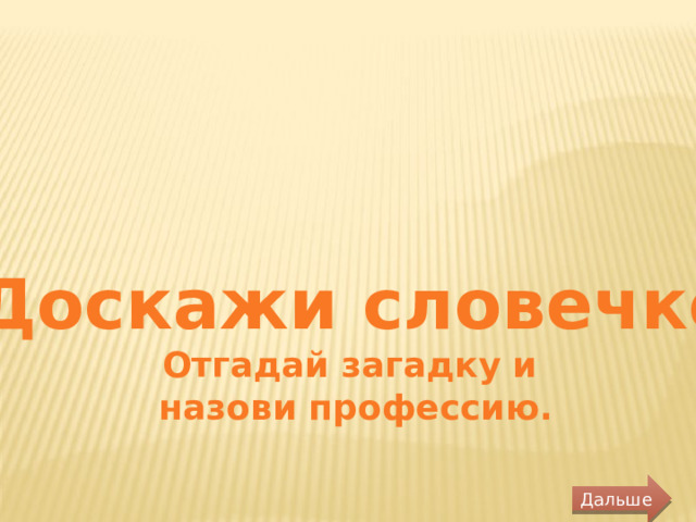 «Доскажи словечко» Отгадай загадку и назови профессию.  Дальше 