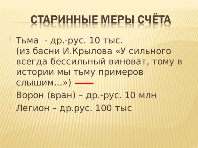 Тьма - др.-рус. 10 тыс. (из басни И.Крылова «У сильного всегда бессильный виноват, тому в истории мы тьму примеров слышим…») Ворон (вран) – др.-рус. 10 млн Легион – др.рус. 100 тыс 