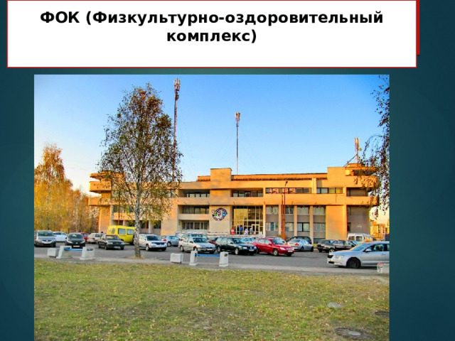  ФОК (Физкультурно-оздоровительный комплекс)   