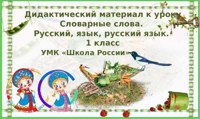 Дидактический материал к уроку Словарные слова. Русский, язык, русский язык. 1 класс  УМК «Школа России» 