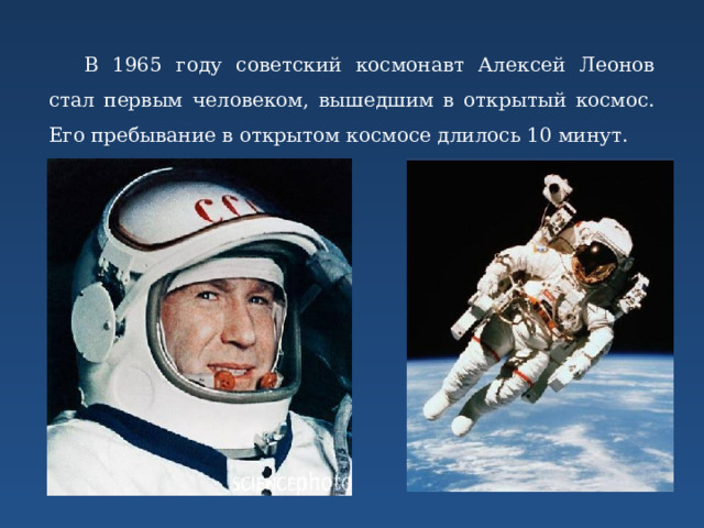 В 1965 году советский космонавт Алексей Леонов стал первым человеком, вышедшим в открытый космос. Его пребывание в открытом космосе длилось 10 минут. 