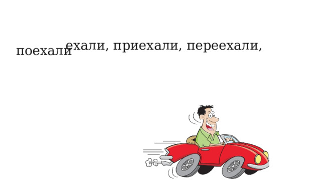  ехали, приехали, переехали, поехали 