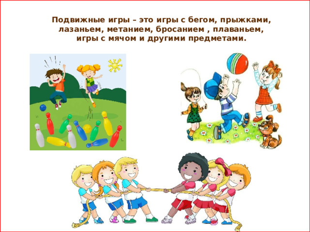  Подвижные игры – это игры с бегом, прыжками, лазаньем, метанием, бросанием , плаваньем, игры с мячом и другими предметами.    