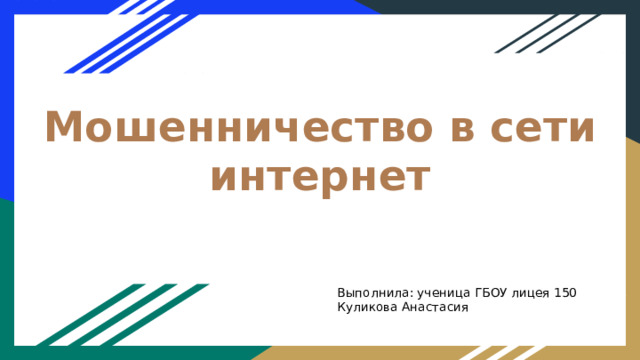 Мошенничество в сети интернет Выполнила: ученица ГБОУ лицея 150 Куликова Анастасия 
