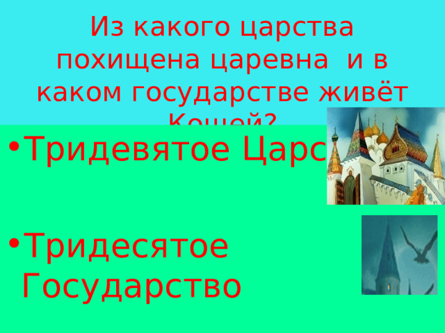    Из какого царства похищена царевна и в каком государстве живёт Кощей?   Тридевятое Царство  Тридесятое Государство 