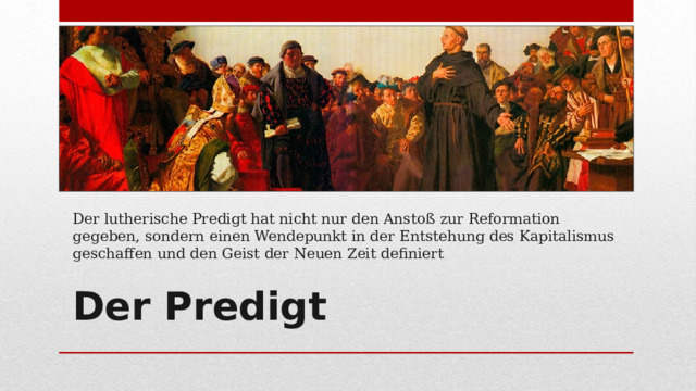 Der lutherische Predigt hat nicht nur den Anstoß zur Reformation gegeben, sondern einen Wendepunkt in der Entstehung des Kapitalismus geschaffen und den Geist der Neuen Zeit definiert Der Predigt 