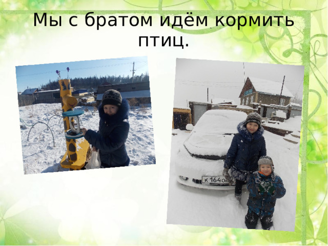 Мы с братом идём кормить птиц. 