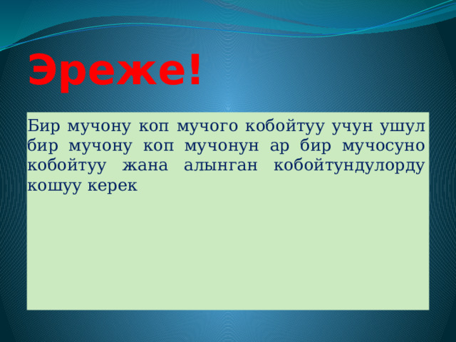 Эреже! Бир мучону коп мучого кобойтуу учун ушул бир мучону коп мучонун ар бир мучосуно кобойтуу жана алынган кобойтундулорду кошуу керек 