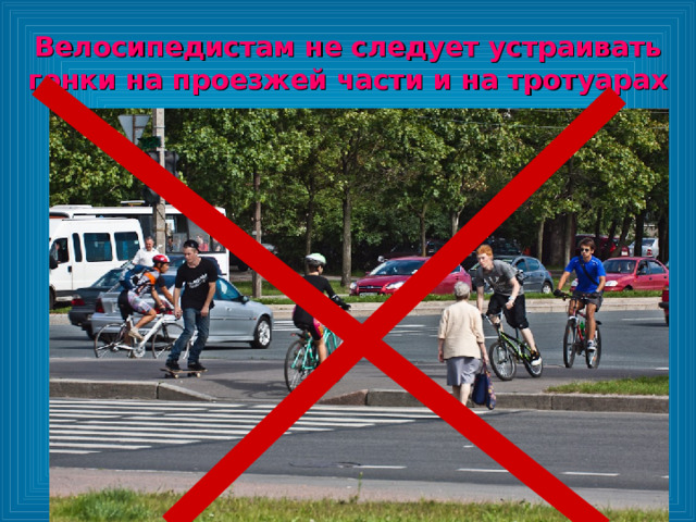 Велосипедистам не следует устраивать гонки на проезжей части и на тротуарах 