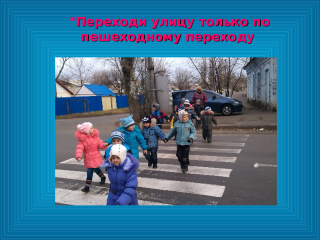 Переходи улицу только по пешеходному переходу Переходи улицу только по пешеходному переходу Переходи улицу только по пешеходному переходу 