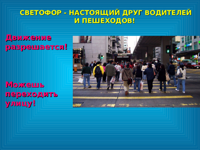 СВЕТОФОР - НАСТОЯЩИЙ ДРУГ ВОДИТЕЛЕЙ И ПЕШЕХОДОВ!  СВЕТОФОР - НАСТОЯЩИЙ ДРУГ ВОДИТЕЛЕЙ И ПЕШЕХОДОВ!  Движение разрешается!    Можешь переходить улицу! 