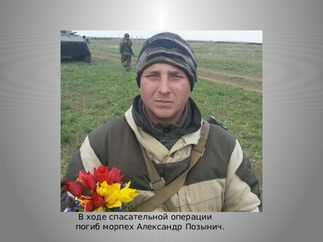  В ходе спасательной операции погиб морпех Александр Позынич. 