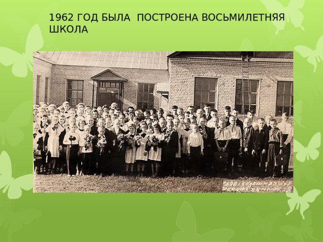 1962 ГОД БЫЛА ПОСТРОЕНА ВОСЬМИЛЕТНЯЯ ШКОЛА 