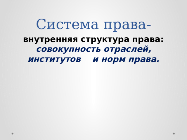 Система права- внутренняя структура права: совокупность отраслей, институтов и норм права. 
