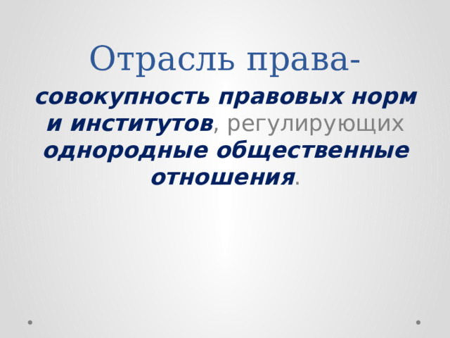 Отрасль права- совокупность правовых норм и институтов , регулирующих однородные общественные отношения . 