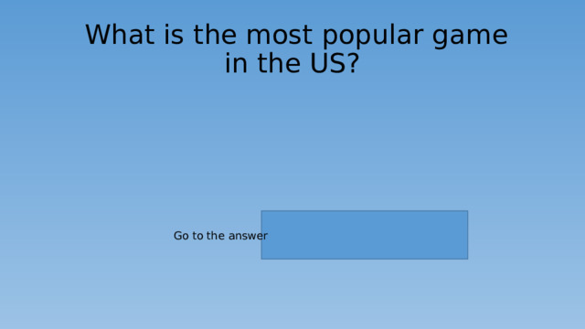  What is the most popular game  in the US? Go to the answer 