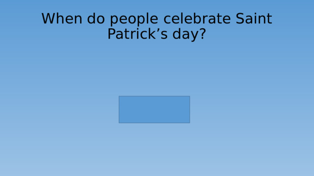 When do people celebrate Saint Patrick’s day? 