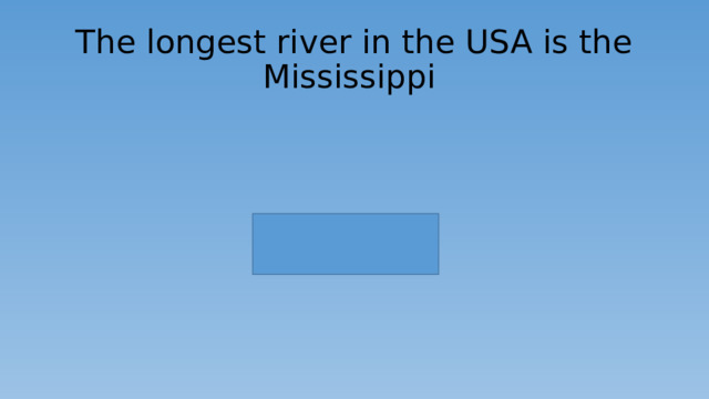 The longest river in the USA is the Mississippi 