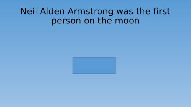 Neil Alden Armstrong was the first person on the moon 