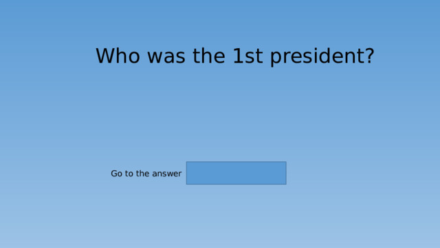   Who was the 1st president? Go to the answer 