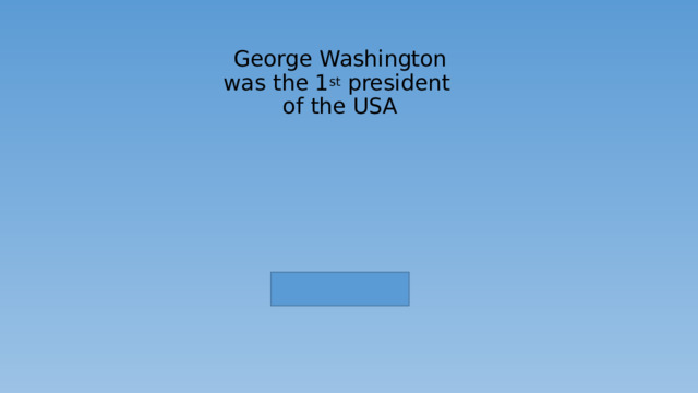 George Washington  was the 1 st president  of the USA 