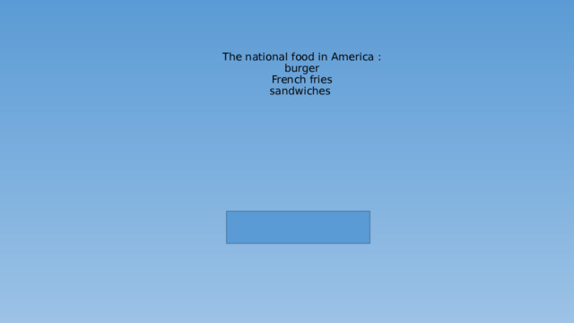 The national food in America :  burger  French fries  sandwiches   