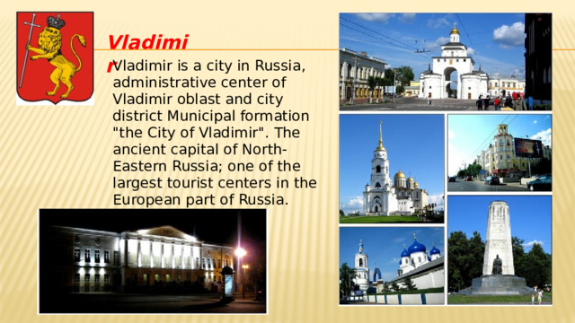 Vladimir Vladimir is a city in Russia, administrative center of Vladimir oblast and city district Municipal formation 
