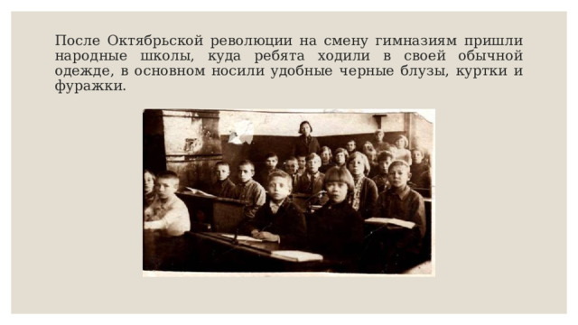 После Октябрьской революции на смену гимназиям пришли народные школы, куда ребята ходили в своей обычной одежде, в основном носили удобные черные блузы, куртки и фуражки. 