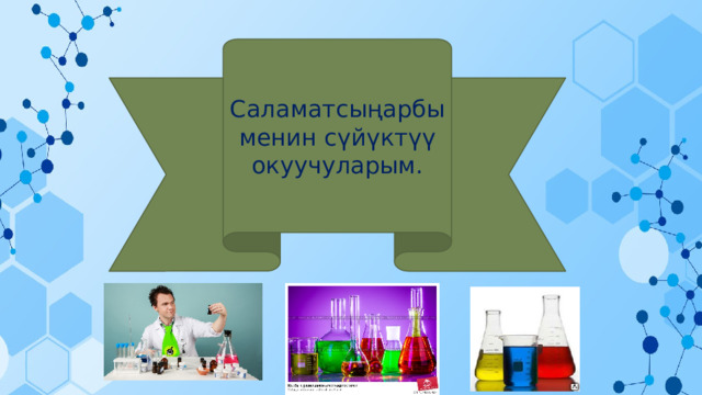 Саламатсыңарбы менин сүйүктүү окуучуларым. Саламатсыңарбы балдар. 