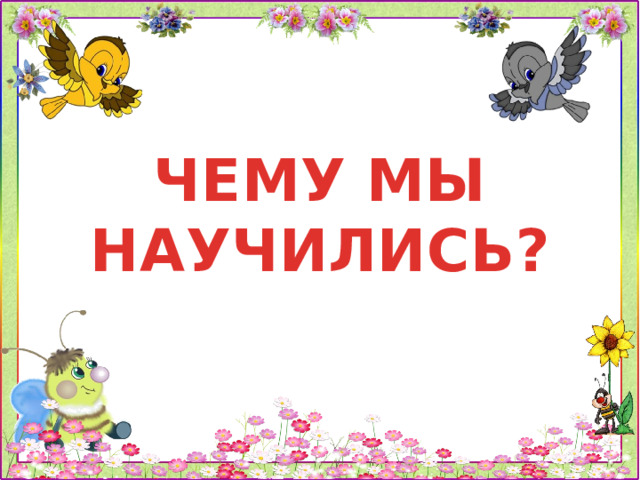 ЧЕМУ МЫ НАУЧИЛИСЬ? 