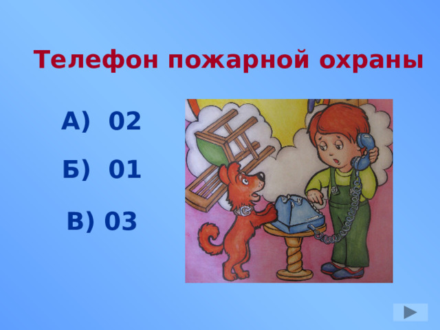 Телефон пожарной охраны А) 02 Б) 01 В) 03 
