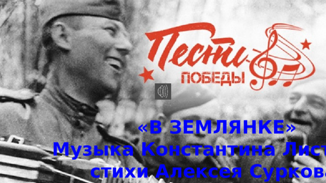 «В ЗЕМЛЯНКЕ» Музыка Константина Листова,  стихи Алексея Суркова. 