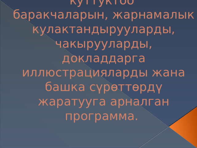 Графикалык редактор — бул картинкаларды, куттуктоо  баракчаларын, жарнамалык кулактандырууларды, чакырууларды, докладдарга иллюстрацияларды жана башка сүрөттөрдү жаратууга арналган программа. 