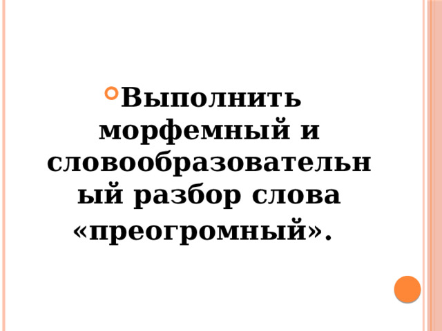 Выполнить морфемный и словообразовательный разбор слова «преогромный». 